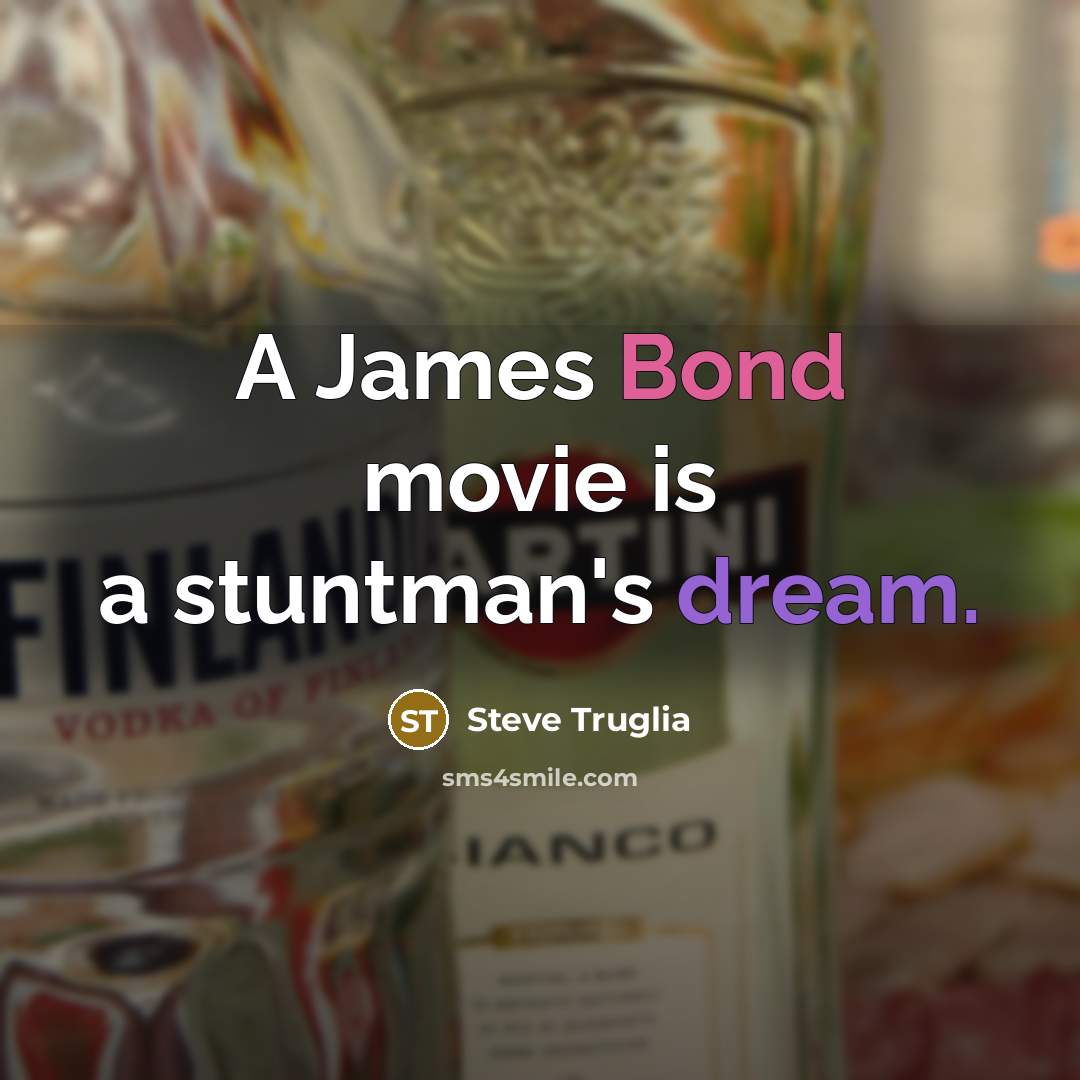 “A James Bond movie is a stuntman's dream.…” quote by Steve Truglia