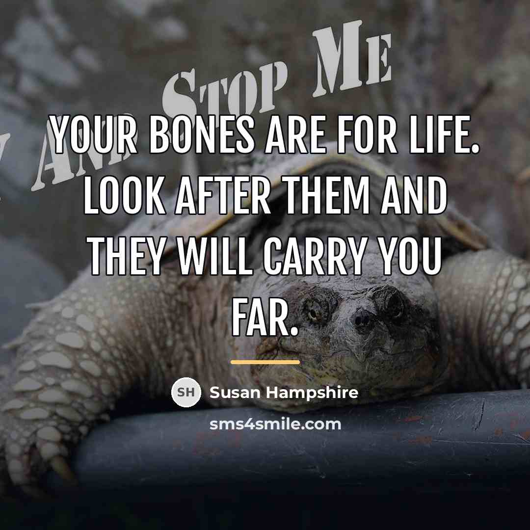 “Your bones are for life. Look after them and they…” quote by Susan Hampshire