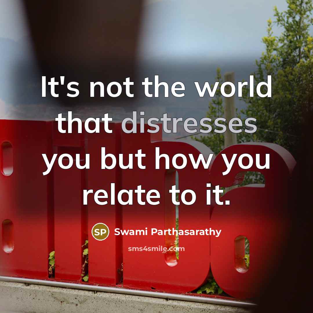 “It's not the world that distresses you but how you…” quote by Swami Parthasarathy