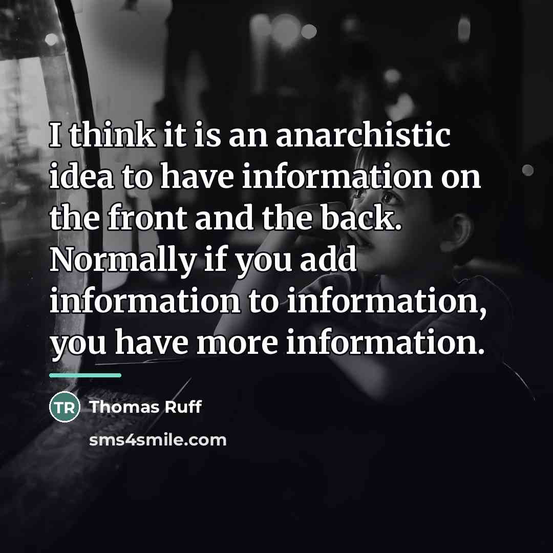 “I think it is an anarchistic idea to have information…” quote by Thomas Ruff
