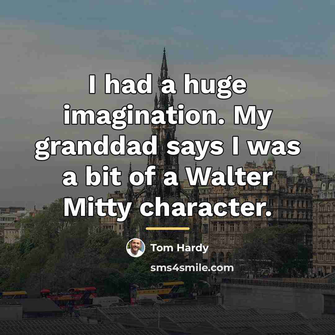 “I had a huge imagination. My granddad says I was…” quote by Tom Hardy