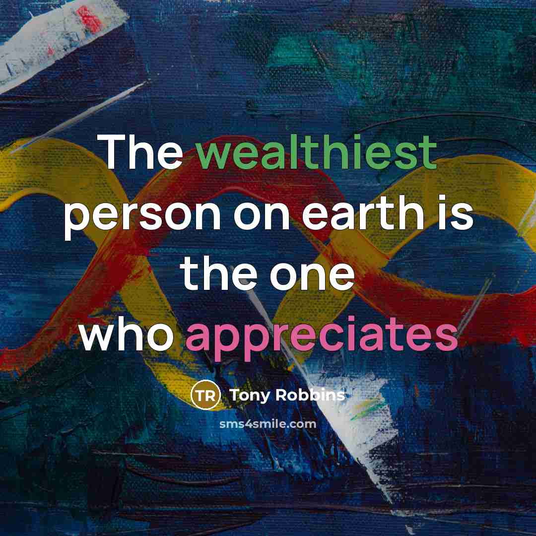 “The wealthiest person on earth is the one who appreciates…” quote by Tony Robbins