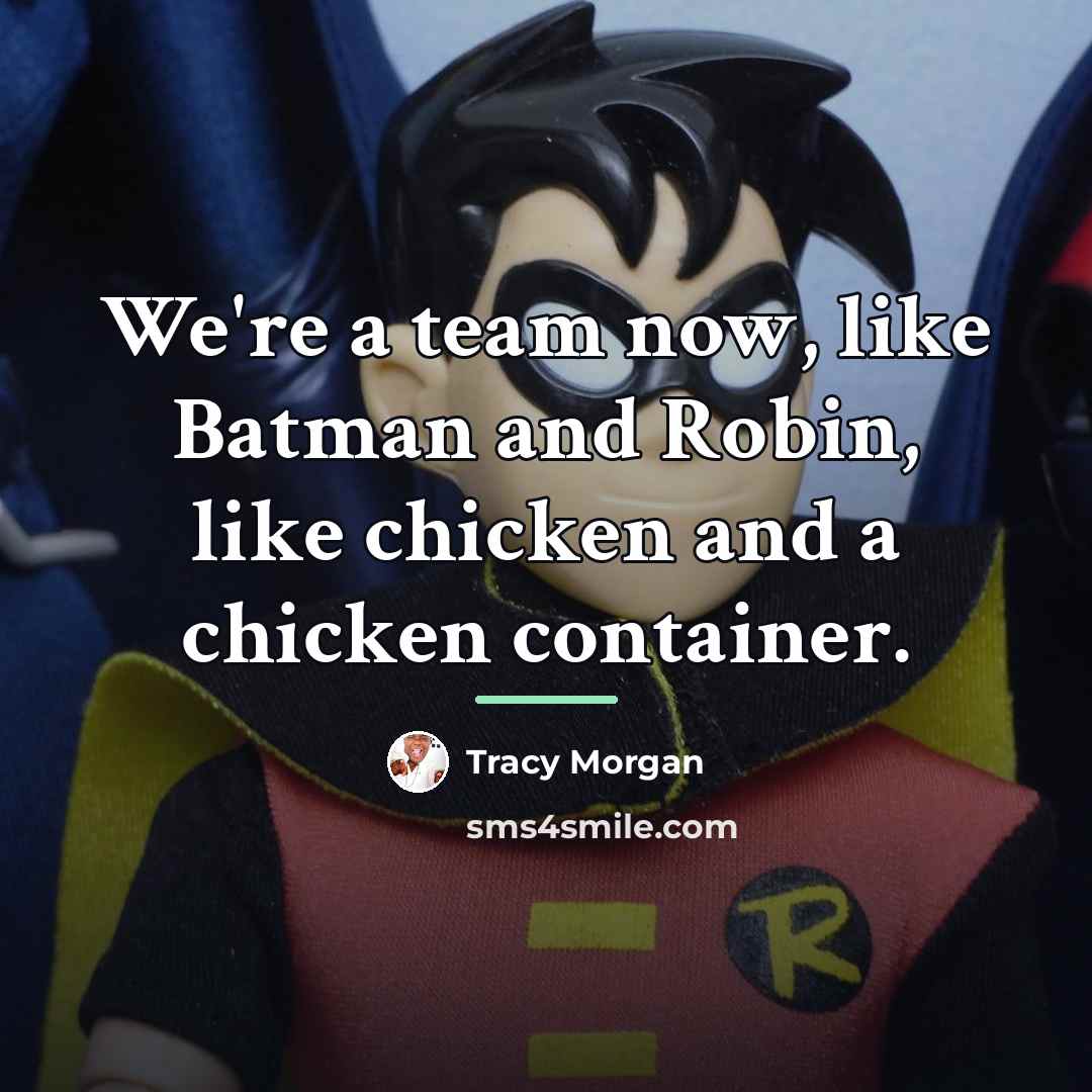 “We're a team now, like Batman and Robin, like chicken…” quote by Tracy Morgan