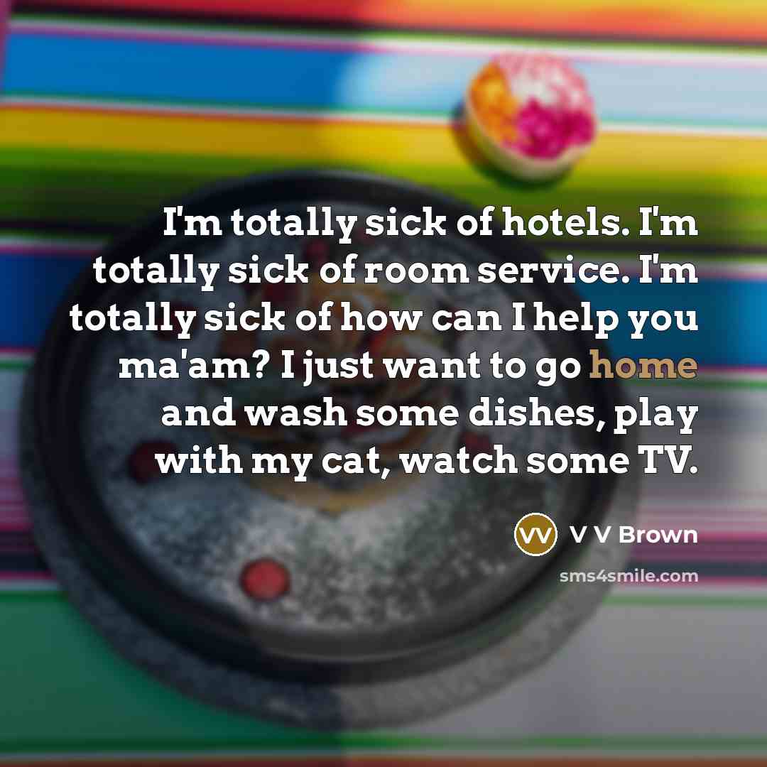 “I'm totally sick of hotels. I'm totally sick of room…” quote by V V Brown