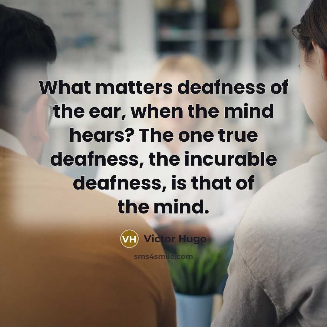 “What matters deafness of the ear, when the mind hears?…” quote by Victor Hugo
