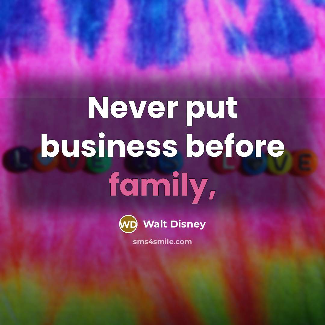 “Never put business before family,…” quote by Walt Disney