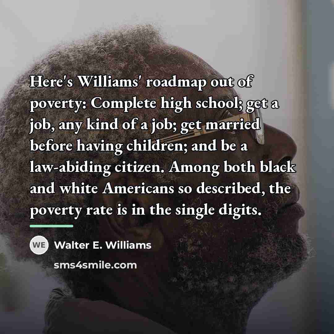 “Here's Williams' roadmap out of poverty: Complete high school; get…” quote by Walter E. Williams