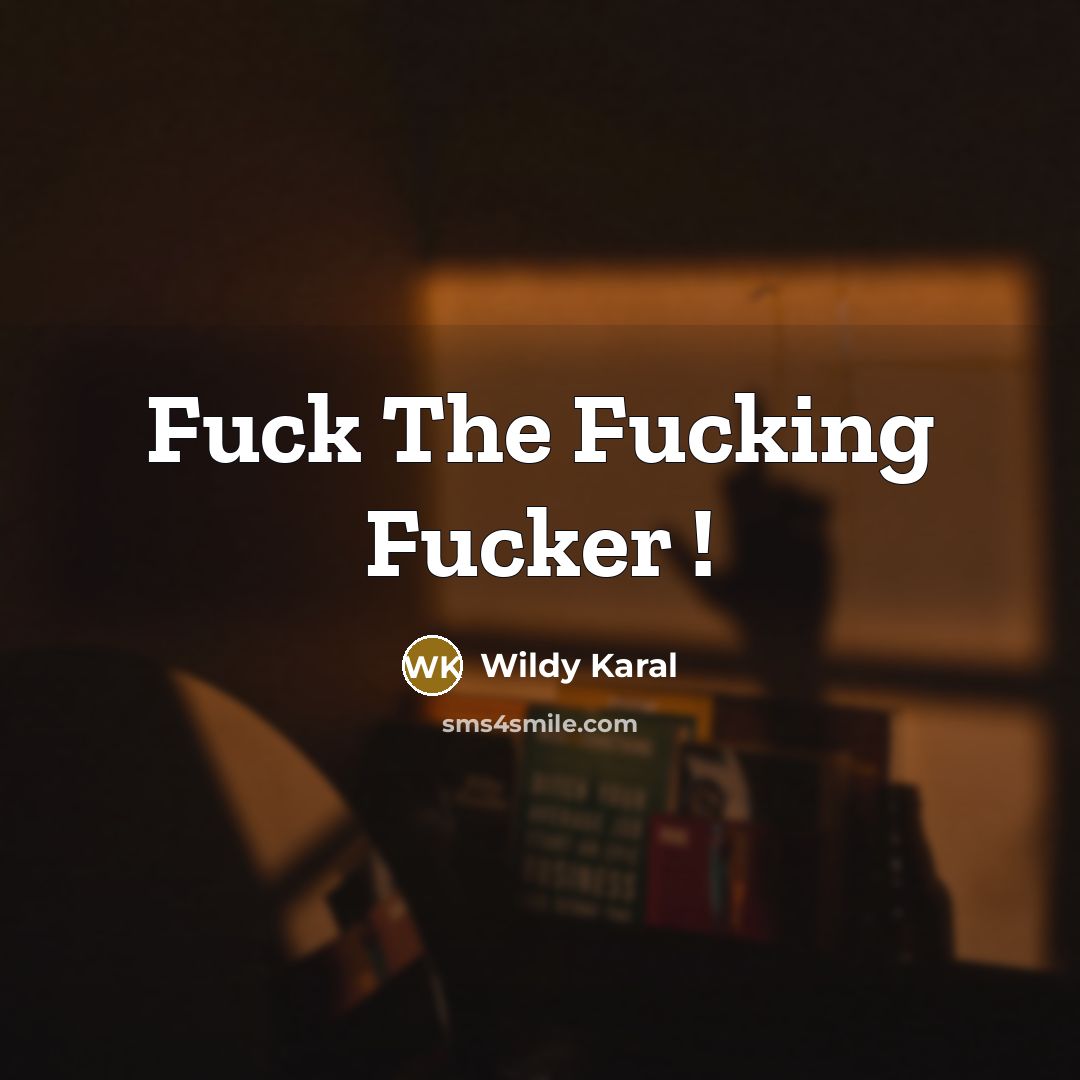 “Fuck The Fucking Fucker !…” quote by Wildy Karal