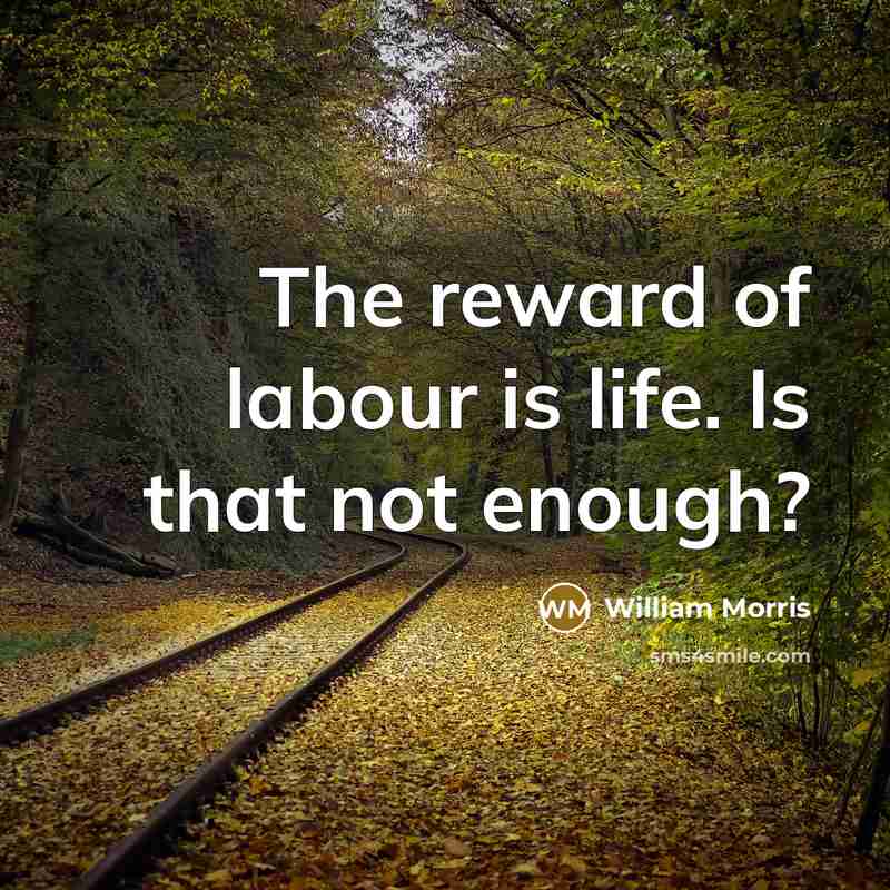 “The reward of labour is life. Is that not enough?…” quote by William Morris