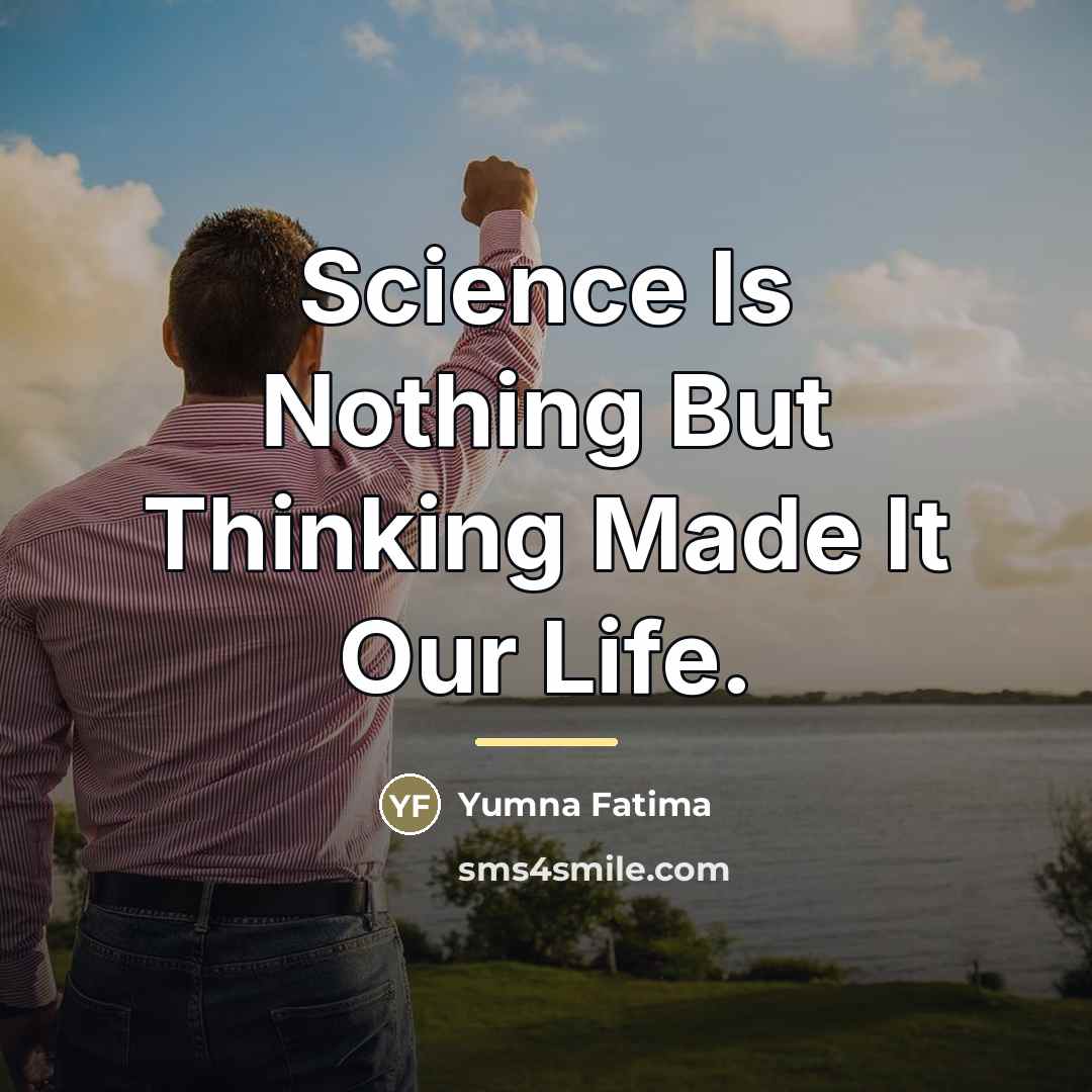 “Science Is Nothing But Thinking Made It Our Life.…” quote by Yumna Fatima
