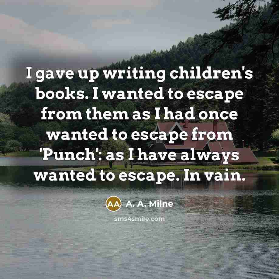 “I gave up writing children's books. I wanted to escape…” quote by A. A. Milne