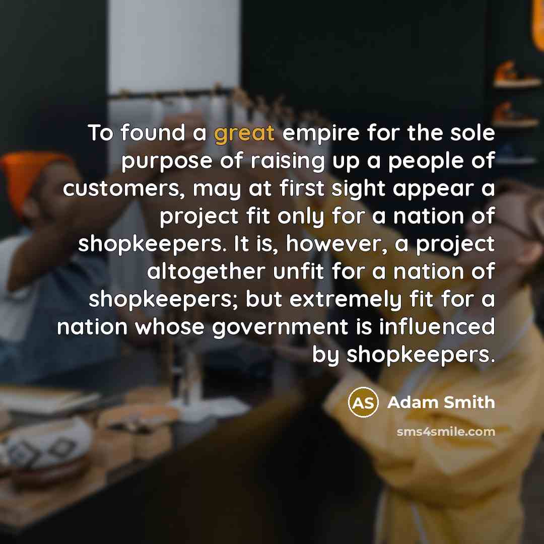 “To found a great empire for the sole purpose of…” quote by Adam Smith