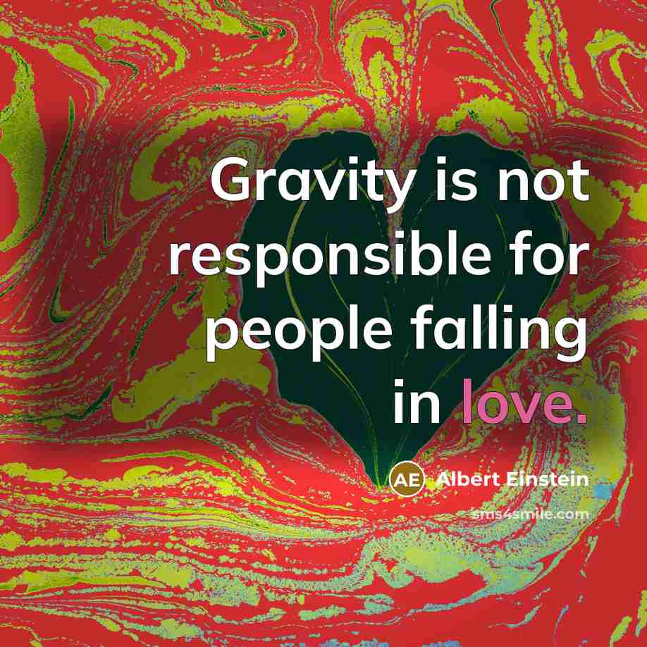 “Gravity is not responsible for people falling in love.” quote by Albert Einstein