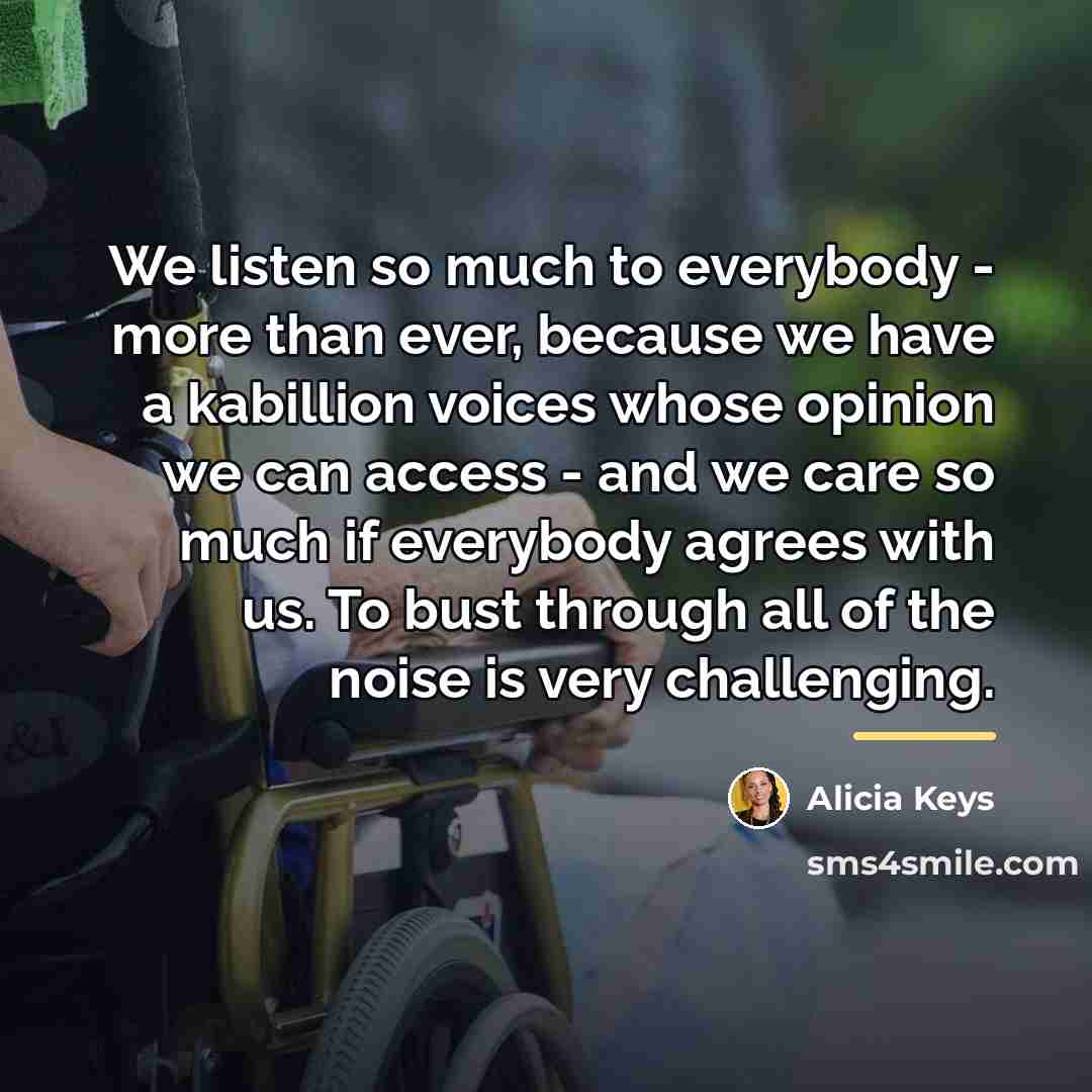 “We listen so much to everybody - more than ever,…” quote by Alicia Keys