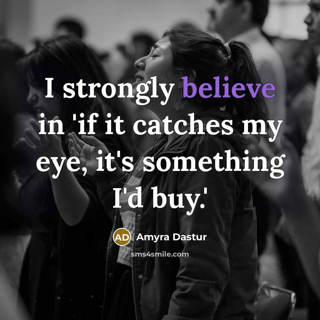 “I strongly believe in 'if it catches my eye, it's…” quote by Amyra Dastur