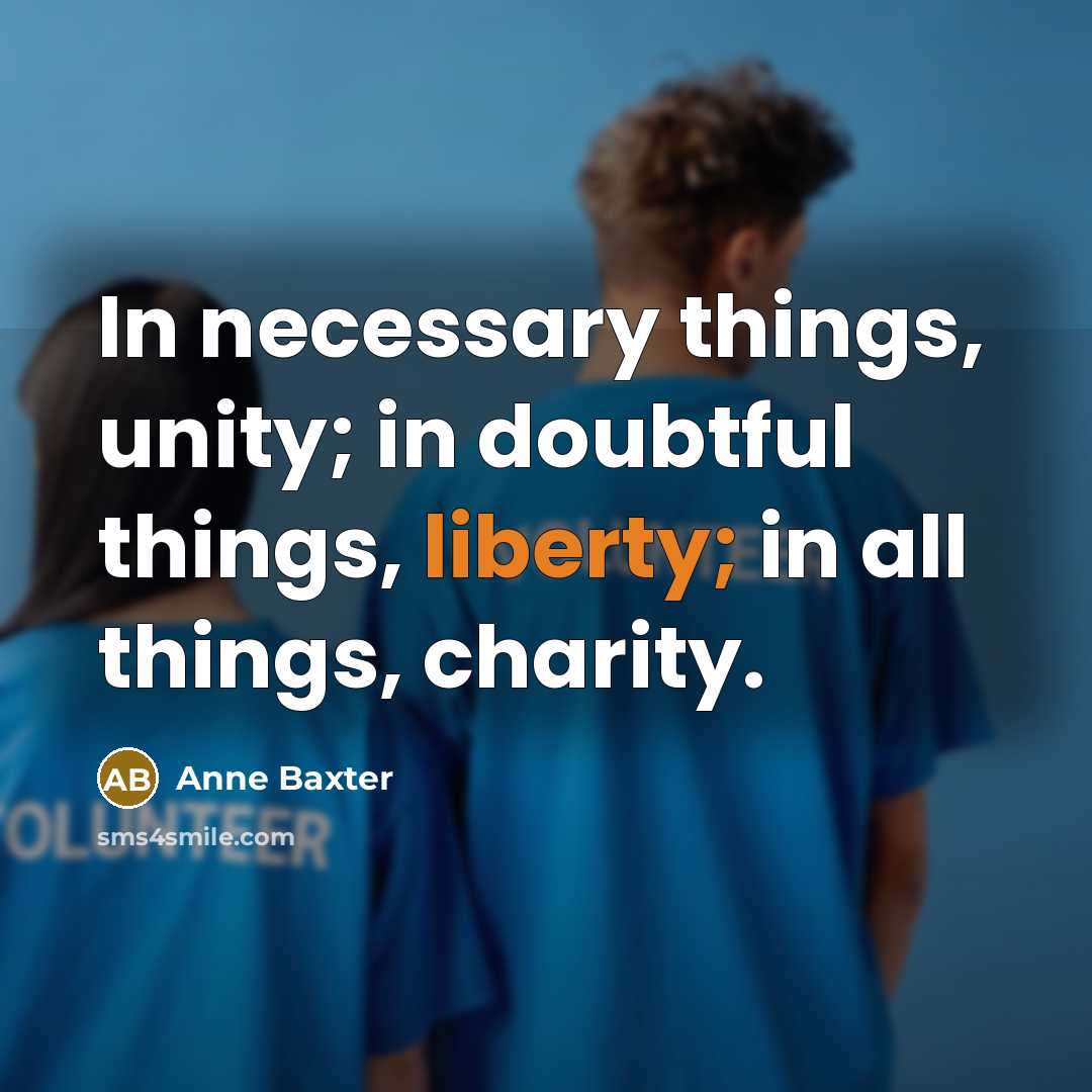 “In necessary things, unity; in doubtful things, liberty; in all…” quote by Anne Baxter