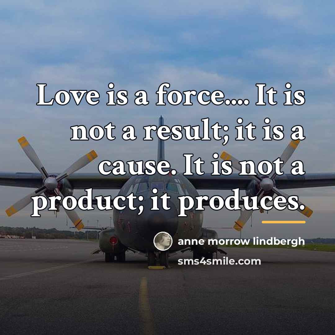 “Love is a force.... It is not a result; it…” quote by Anne Morrow Lindbergh