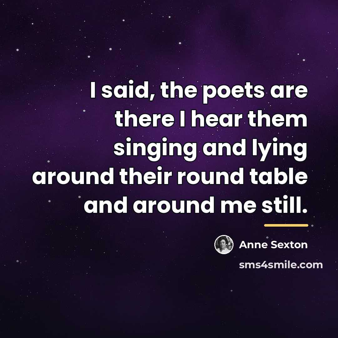 “I said, the poets are there I hear them singing…” quote by Anne Sexton