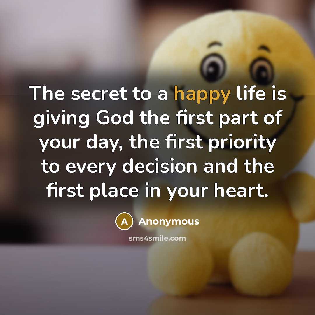 “The secret to a happy life is giving God the…” quote by Anonymous