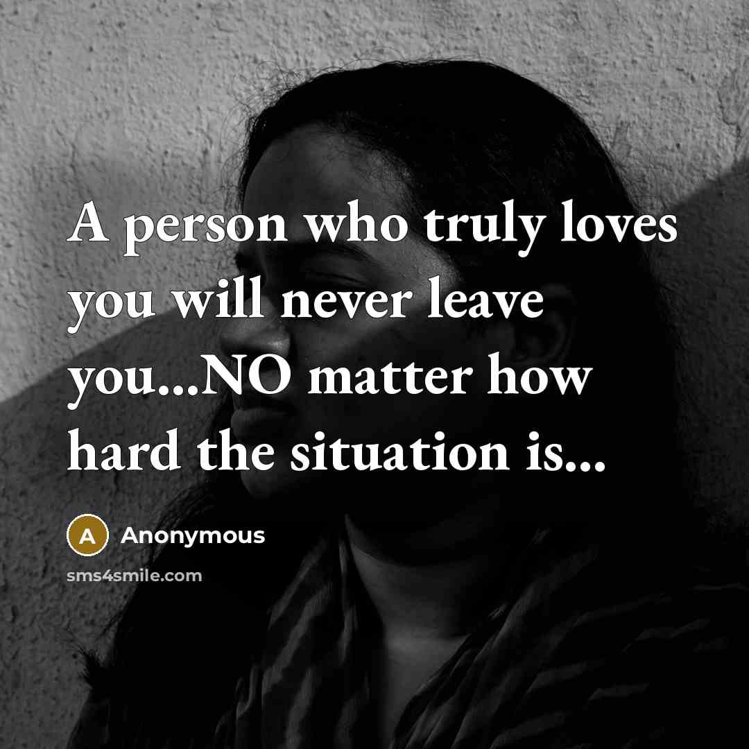 “A person who truly loves you will never leave you...NO…” quote by Anonymous