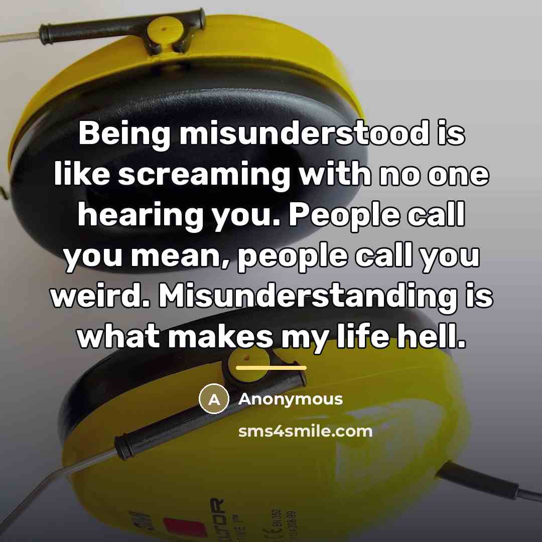 “Being misunderstood is like screaming with no one hearing you.…” quote by Anonymous
