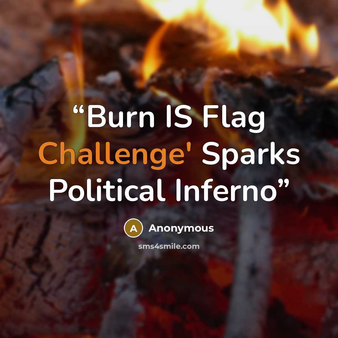 “Burn IS Flag Challenge' Sparks Political Inferno” quote by Anonymous