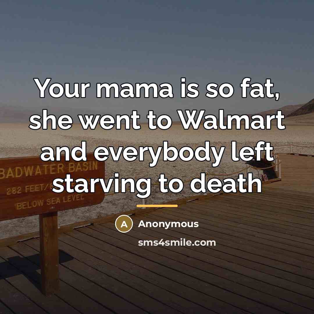 “Your mama is so fat, she went to Walmart and…” quote by Anonymous