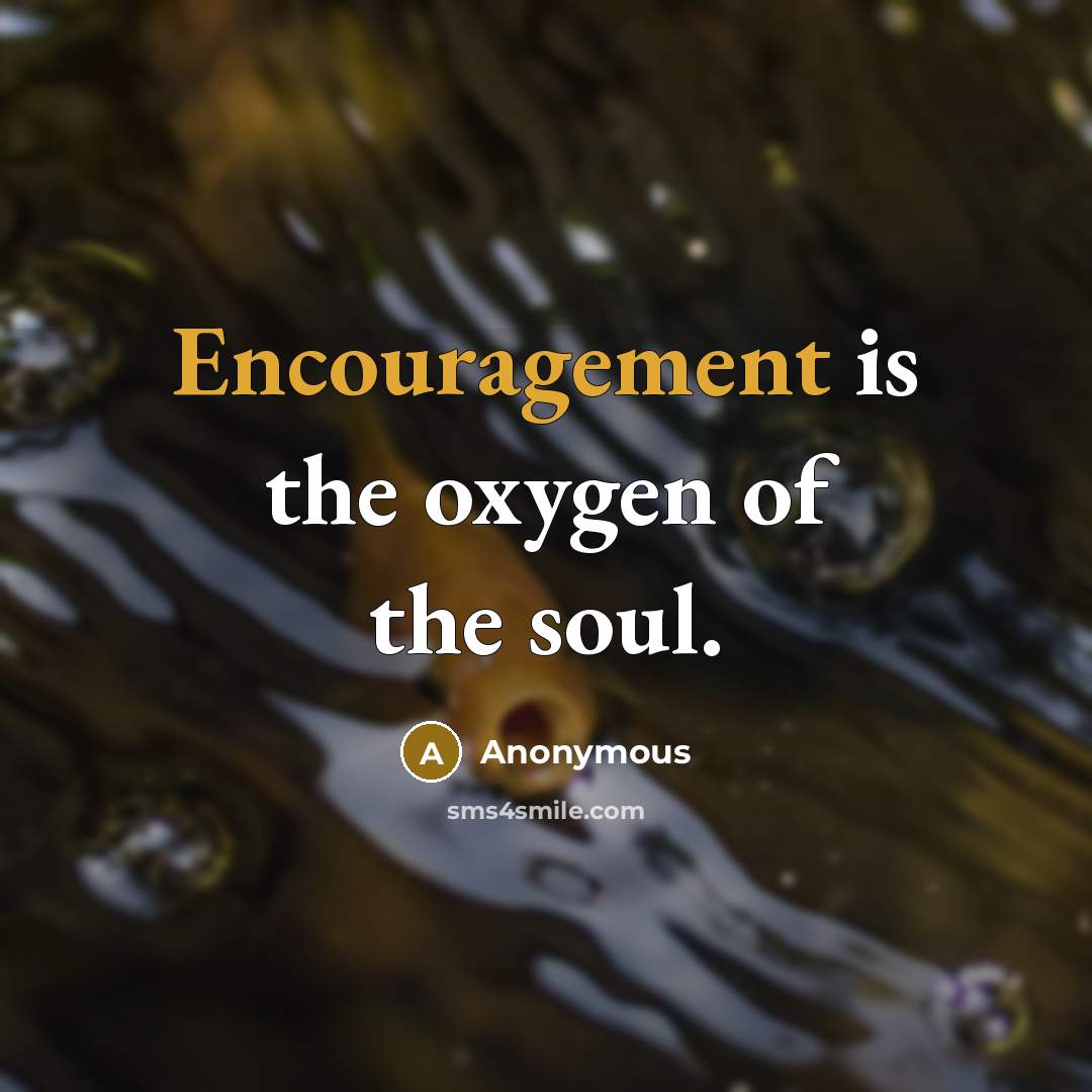 “Encouragement is the oxygen of the soul.…” quote by Anonymous
