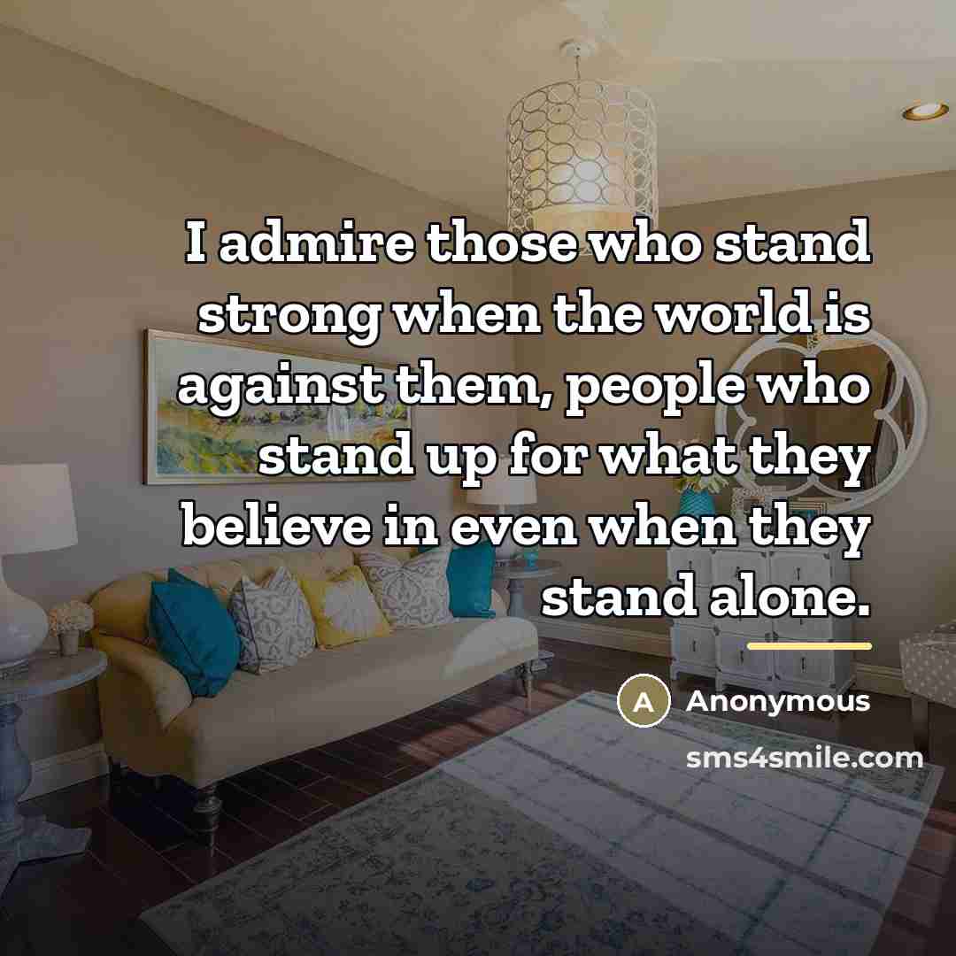 “I admire those who stand strong when the world is…” quote by Anonymous