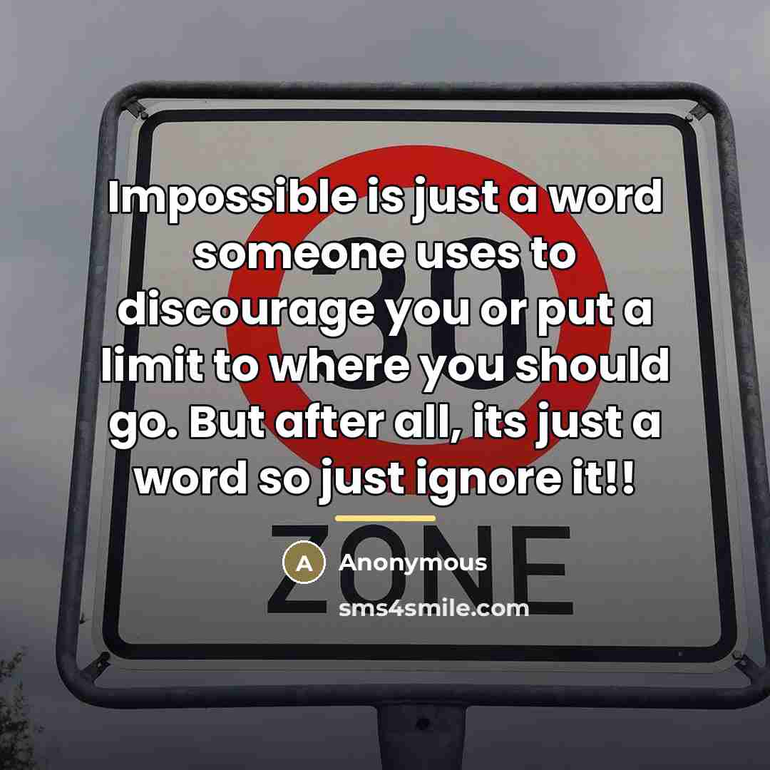 “Impossible is just a word someone uses to discourage you…” quote by Anonymous