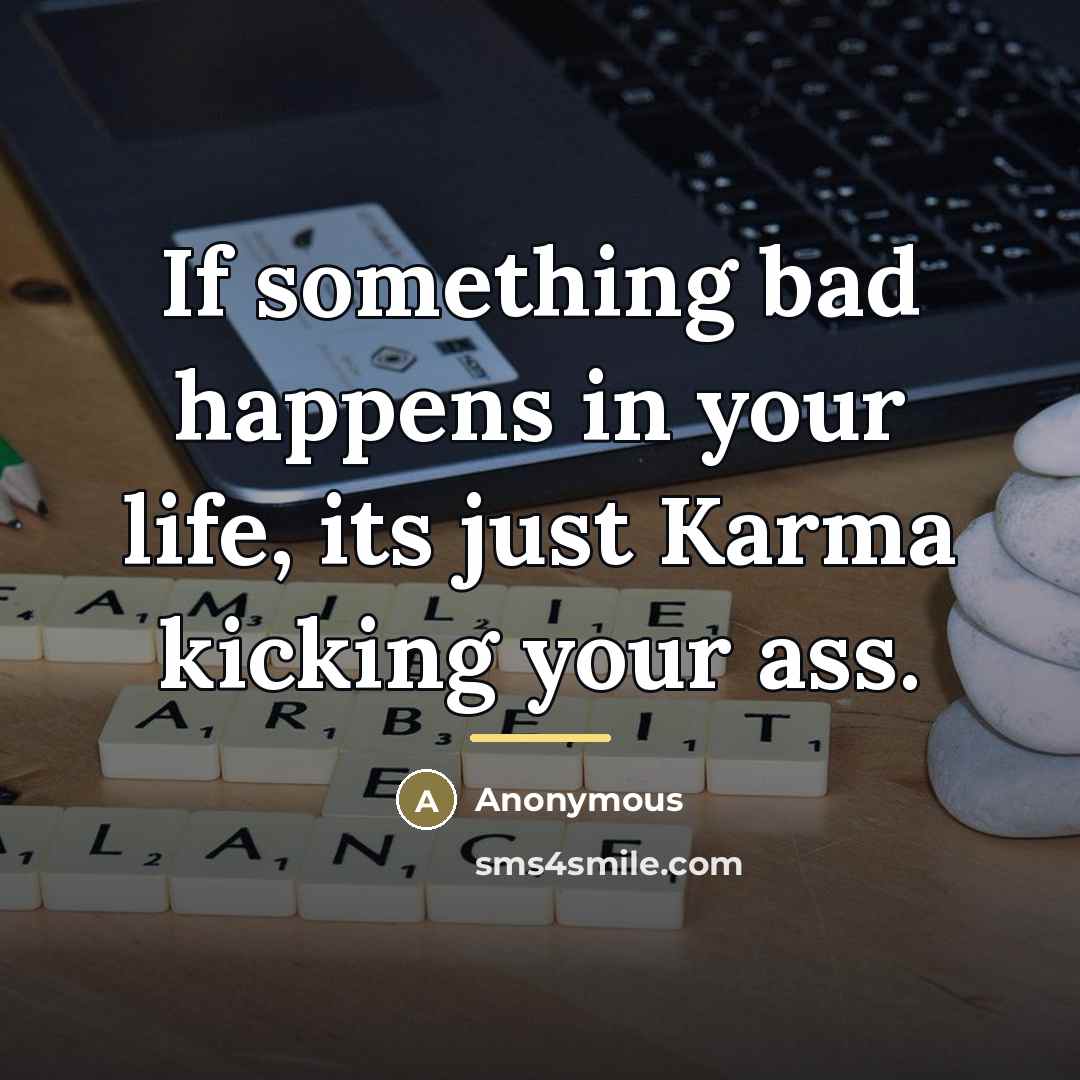 “If something bad happens in your life, its just Karma…” quote by Anonymous