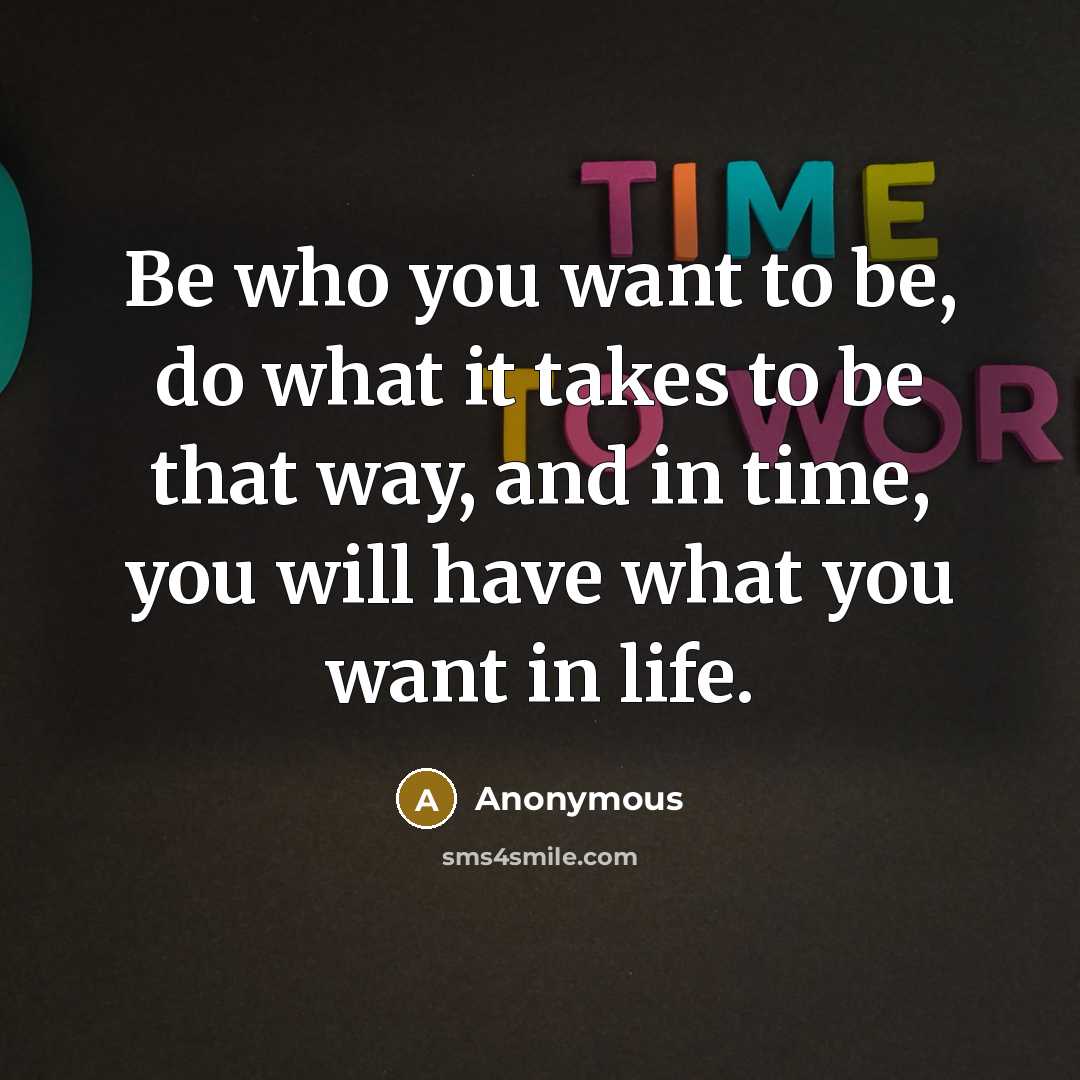 “Be who you want to be, do what it takes…” quote by Anonymous