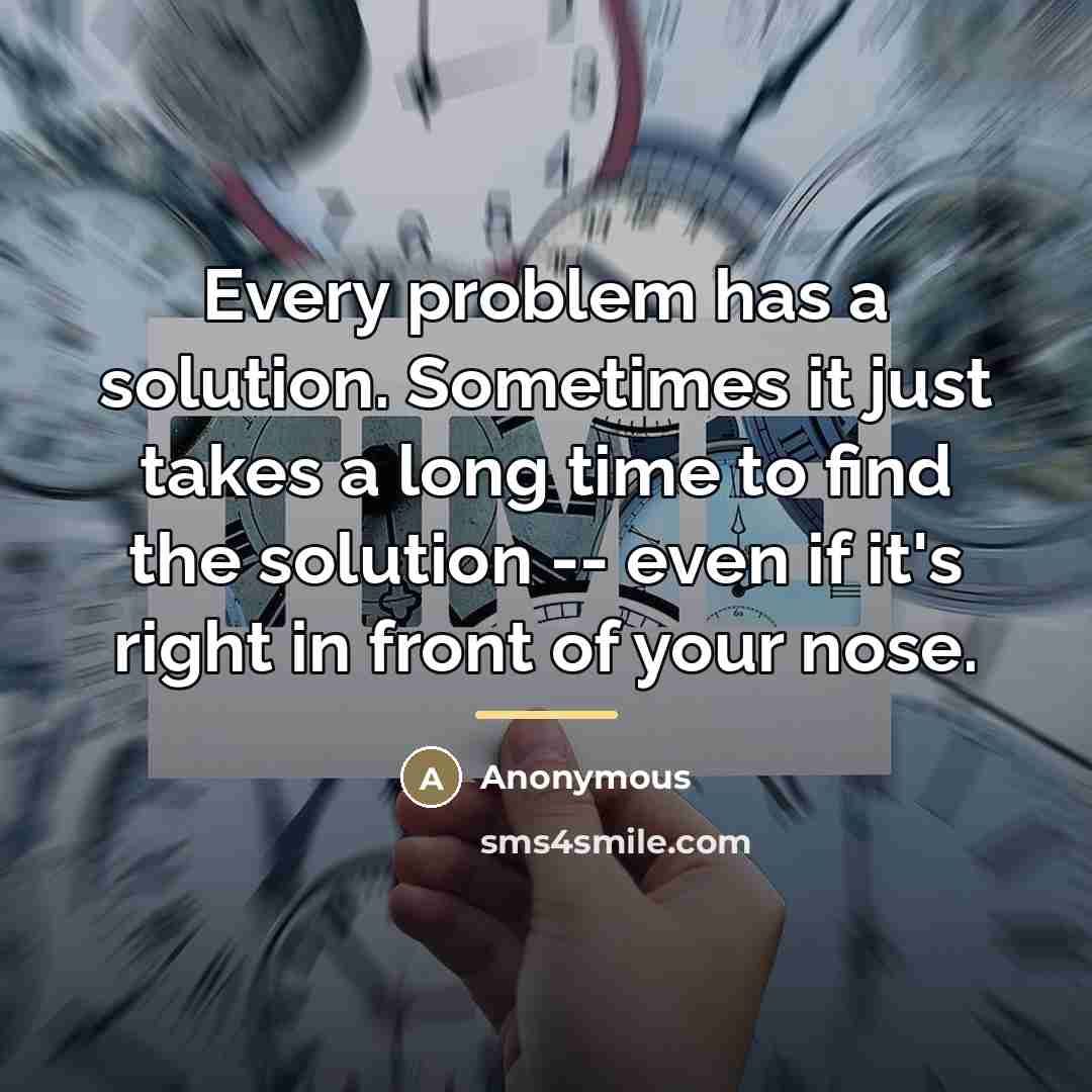 “Every problem has a solution. Sometimes it just takes a…” quote by Anonymous