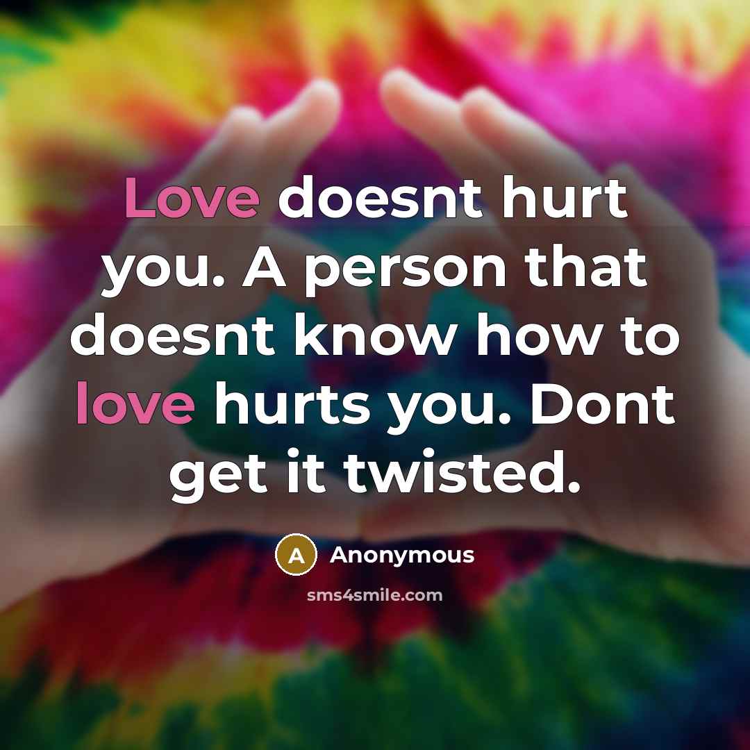 “Love doesnt hurt you. A person that doesnt know how…” quote by Anonymous