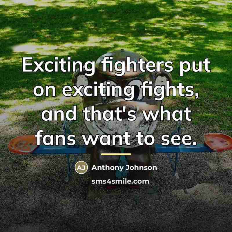 “Exciting fighters put on exciting fights, and that's what fans…” quote by Anthony Johnson