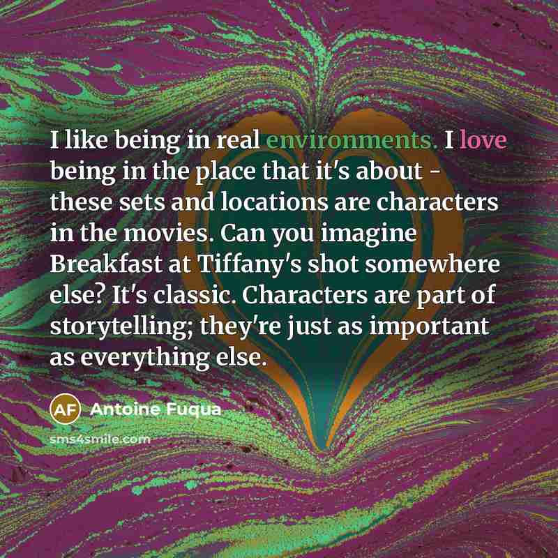 “I like being in real environments. I love being in…” quote by Antoine Fuqua