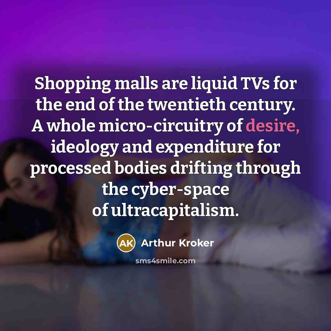 “Shopping malls are liquid TVs for the end of the…” quote by Arthur Kroker