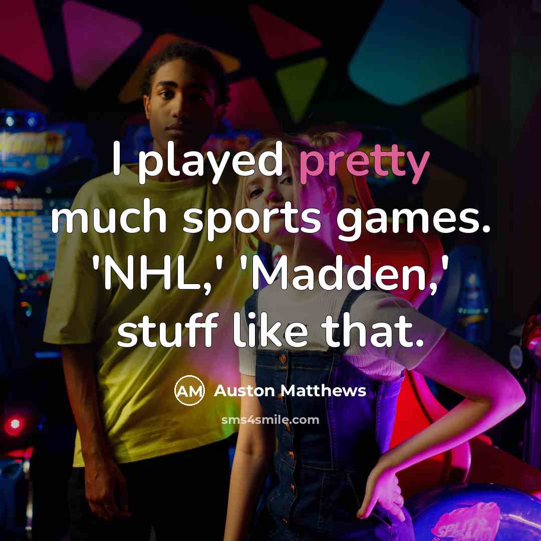 “I played pretty much sports games. 'NHL,' 'Madden,' stuff like…” quote by Auston Matthews