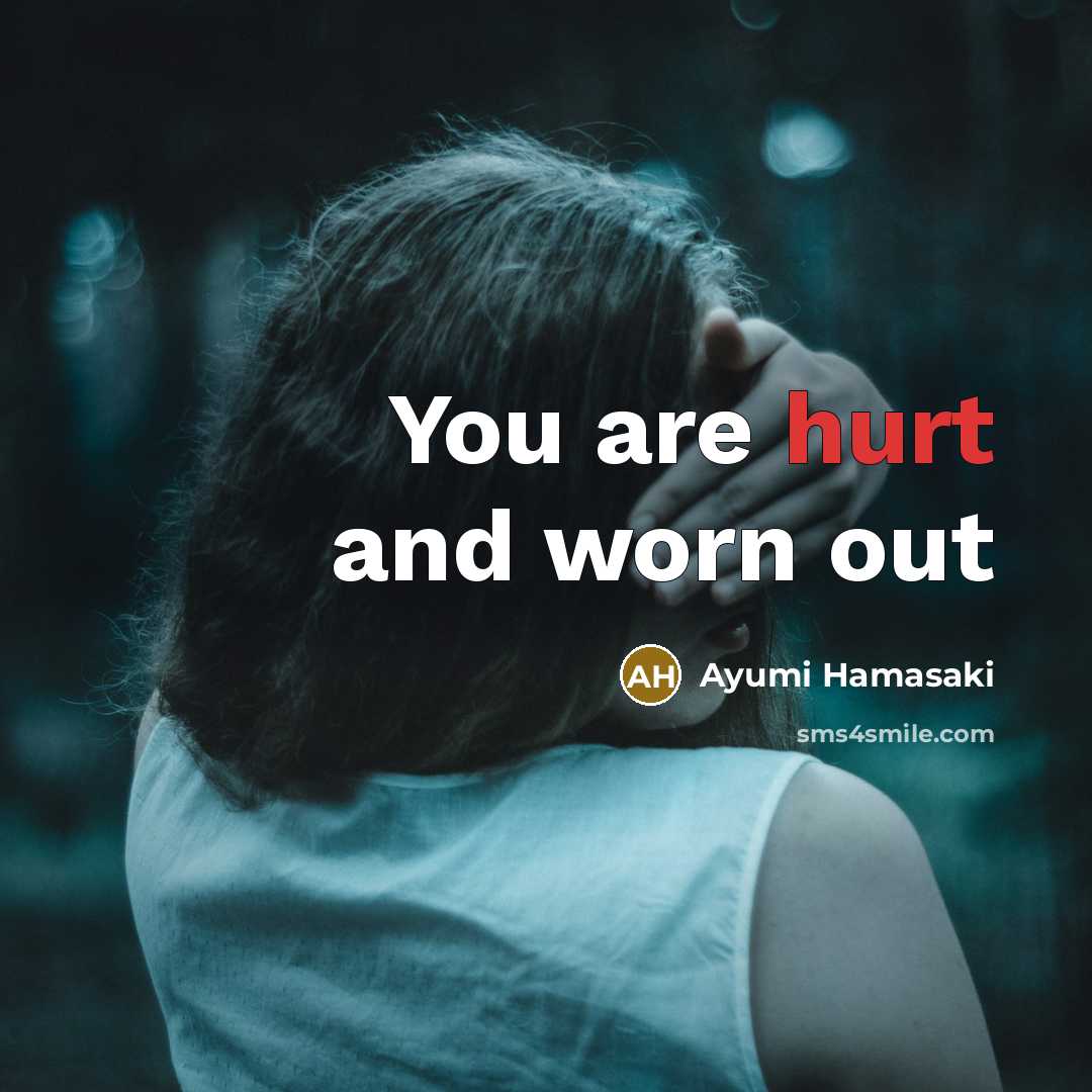 “You are hurt and worn out…” quote by Ayumi Hamasaki