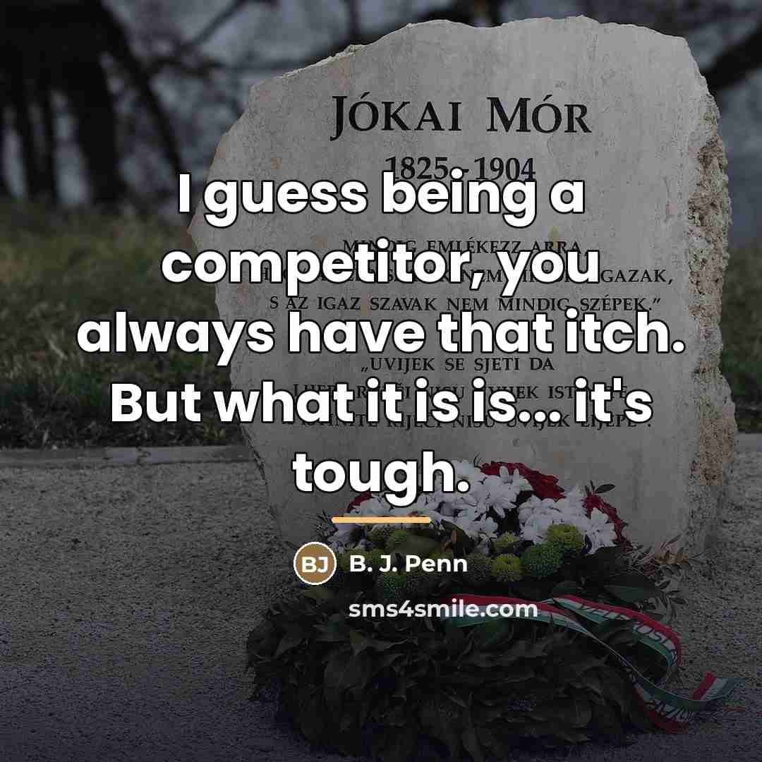 “I guess being a competitor, you always have that itch.…” quote by B. J. Penn
