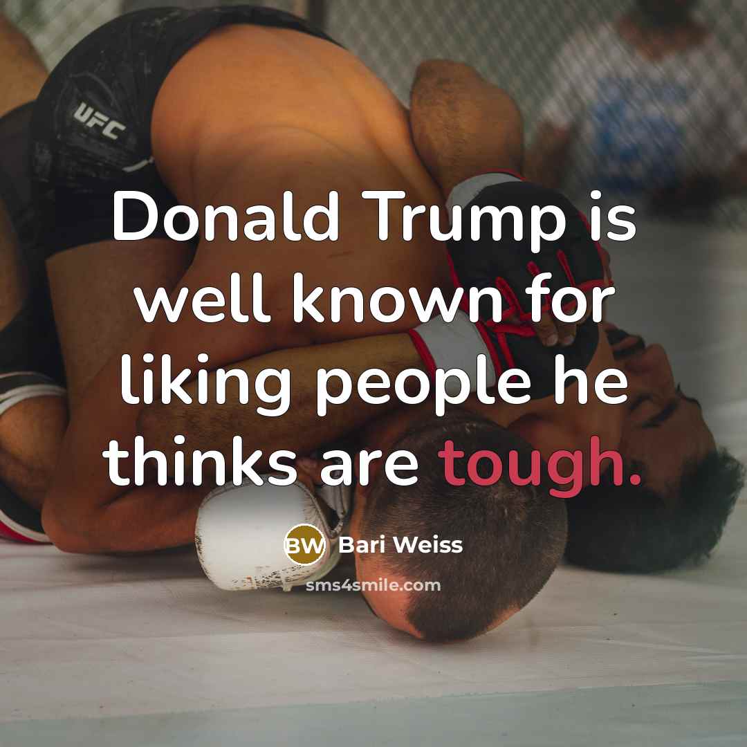 “Donald Trump is well known for liking people he thinks…” quote by Bari Weiss