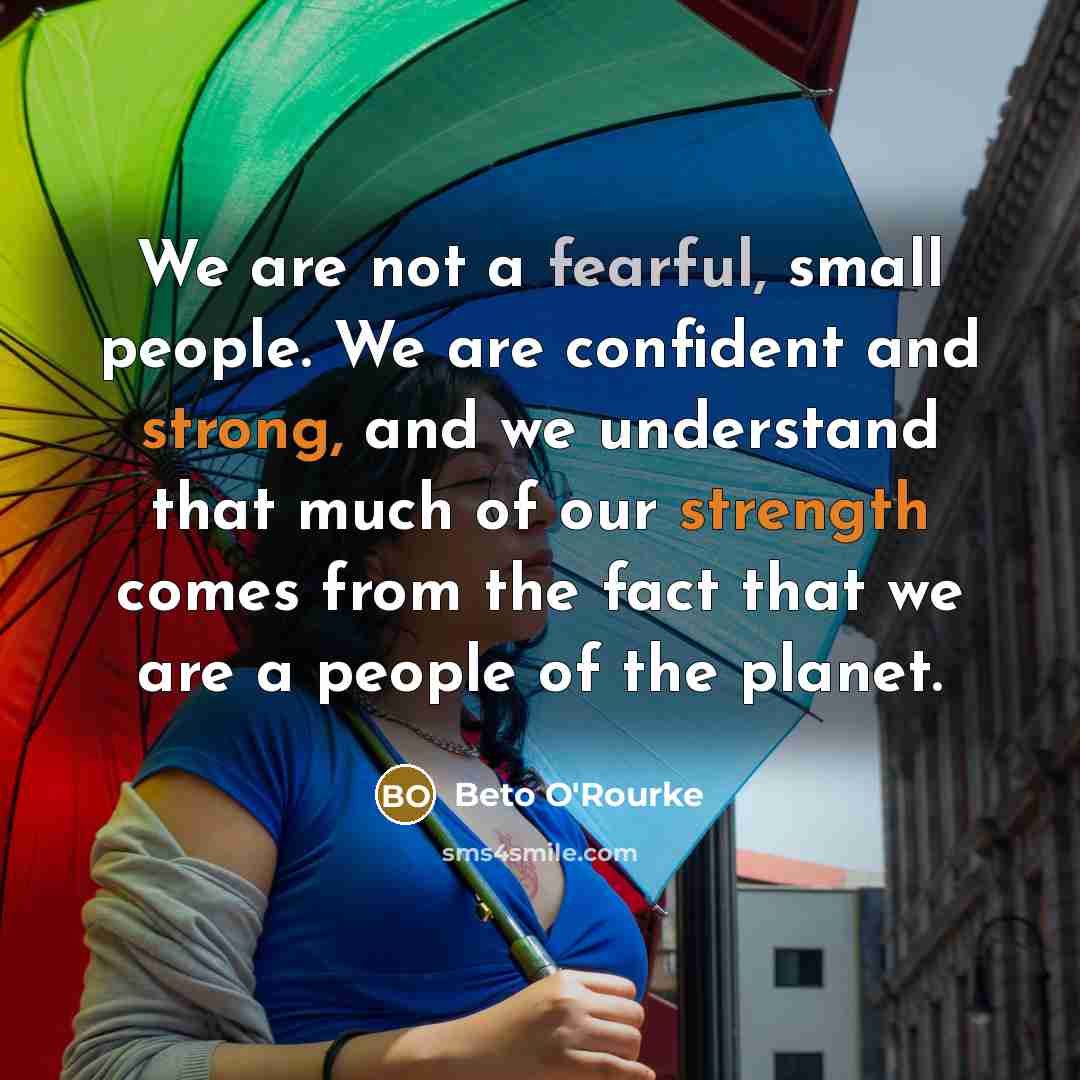 “We are not a fearful, small people. We are confident…” quote by Beto O'Rourke