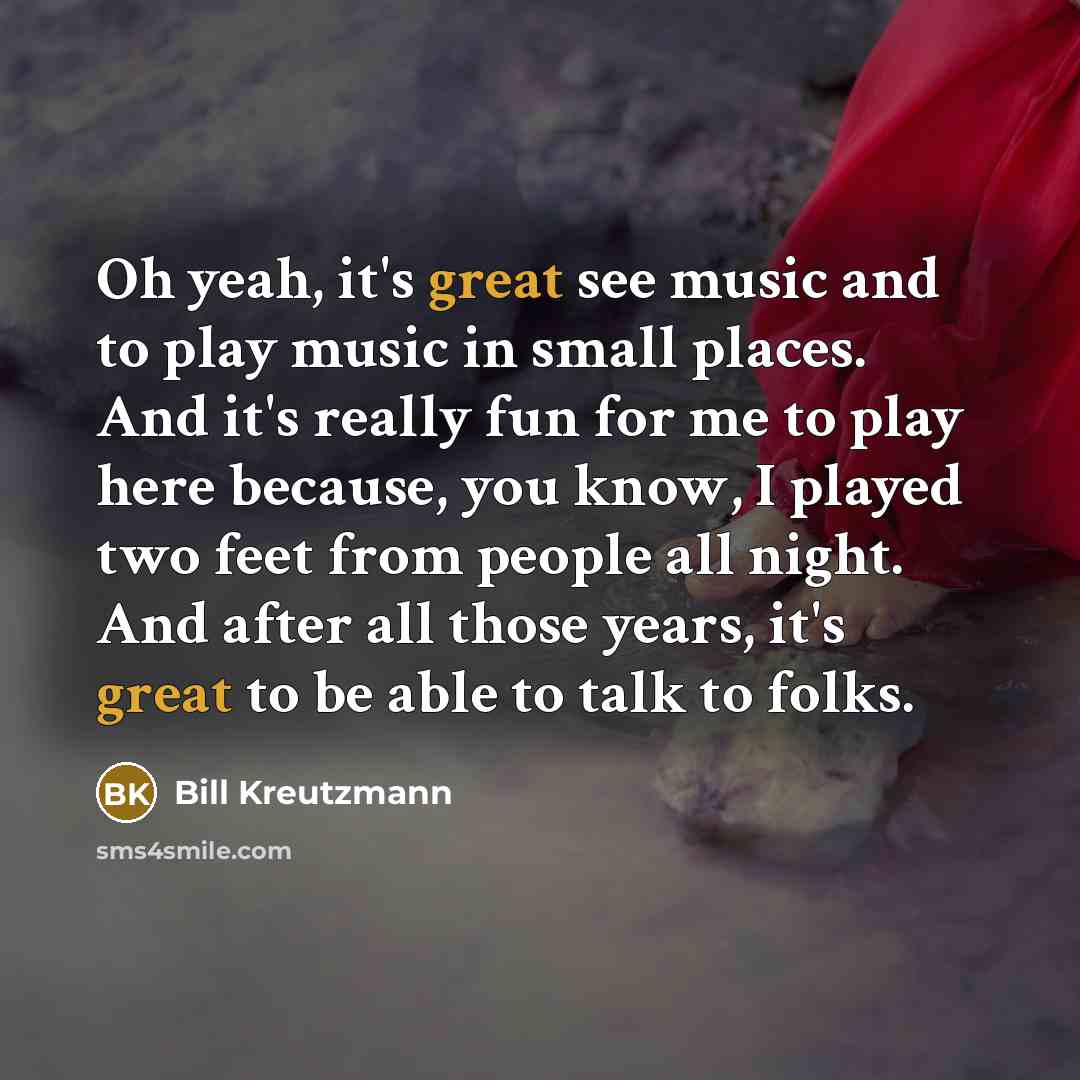 “Oh yeah, it's great see music and to play music…” quote by Bill Kreutzmann