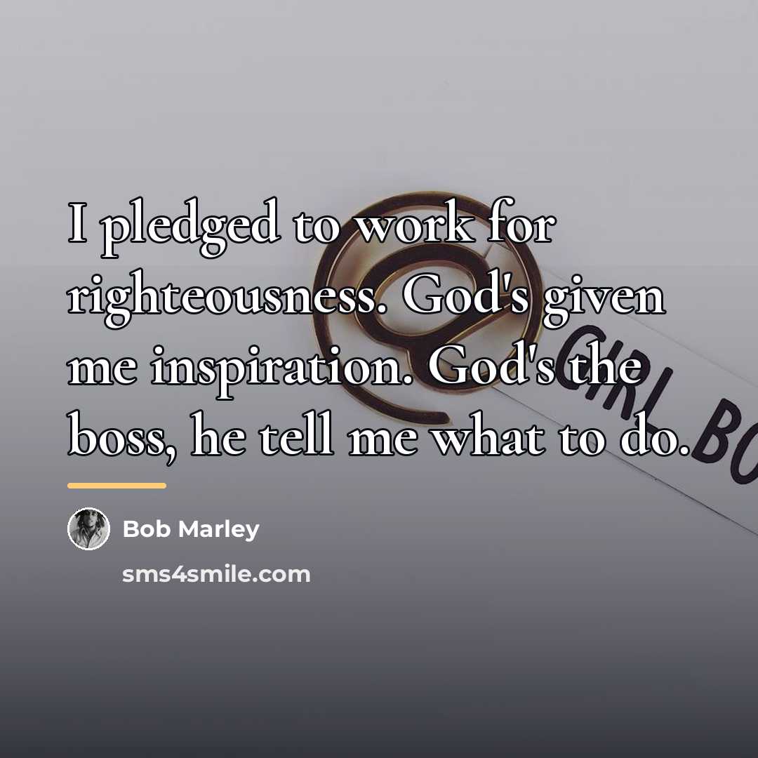 “I pledged to work for righteousness. God's given me inspiration.…” quote by Bob Marley
