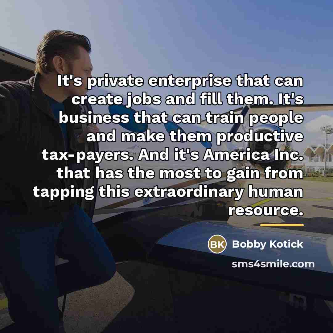 “It's private enterprise that can create jobs and fill them.…” quote by Bobby Kotick
