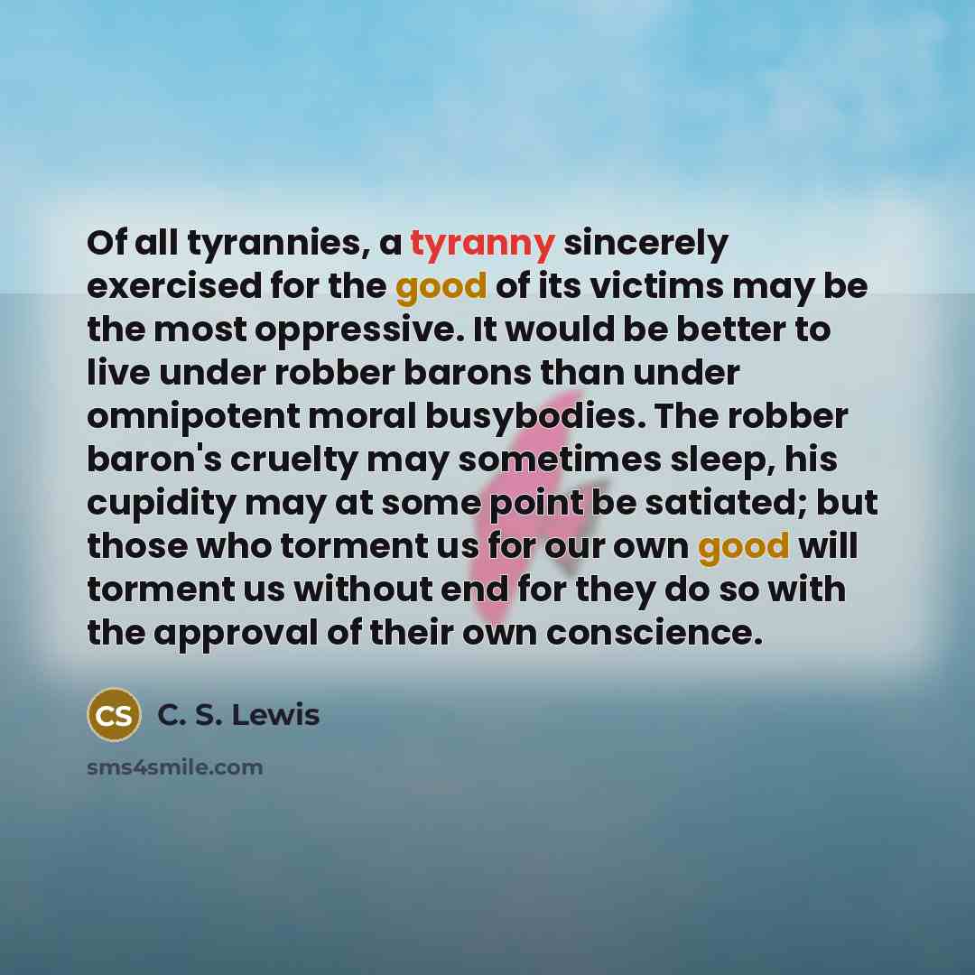 “Of all tyrannies, a tyranny sincerely exercised for the good…” quote by C. S. Lewis