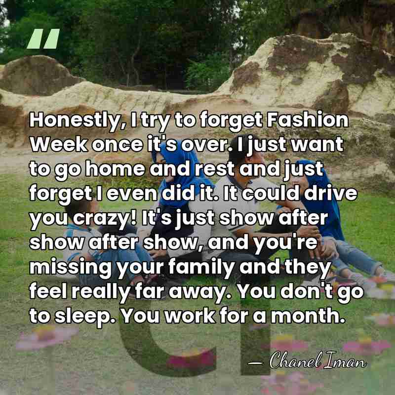 Honestly, I try to forget Fashion Week once it's over. I just&hellip; - Chanel Iman