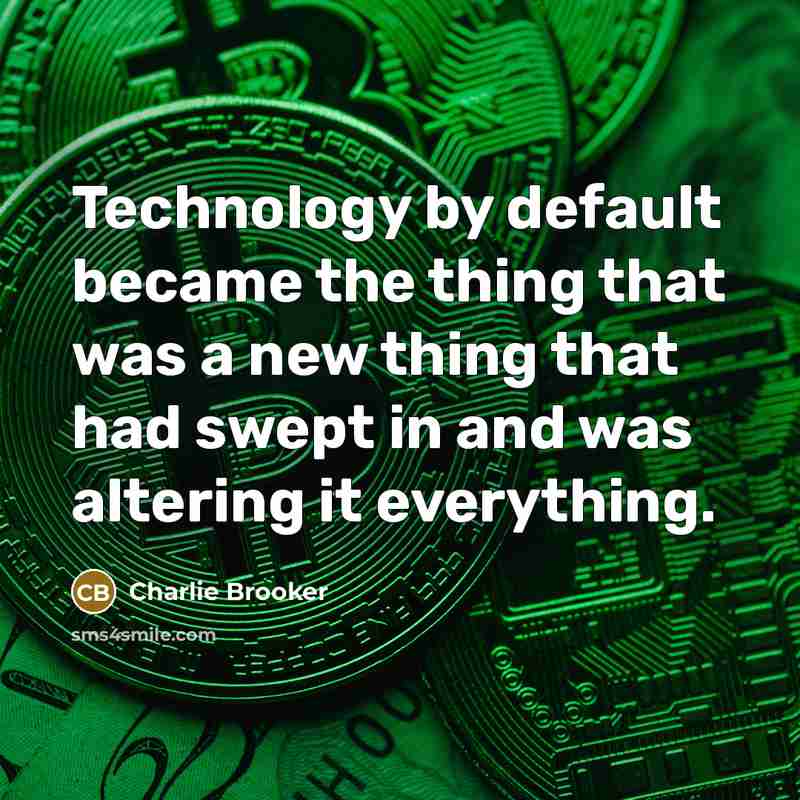“Technology by default became the thing that was a new…” quote by Charlie Brooker