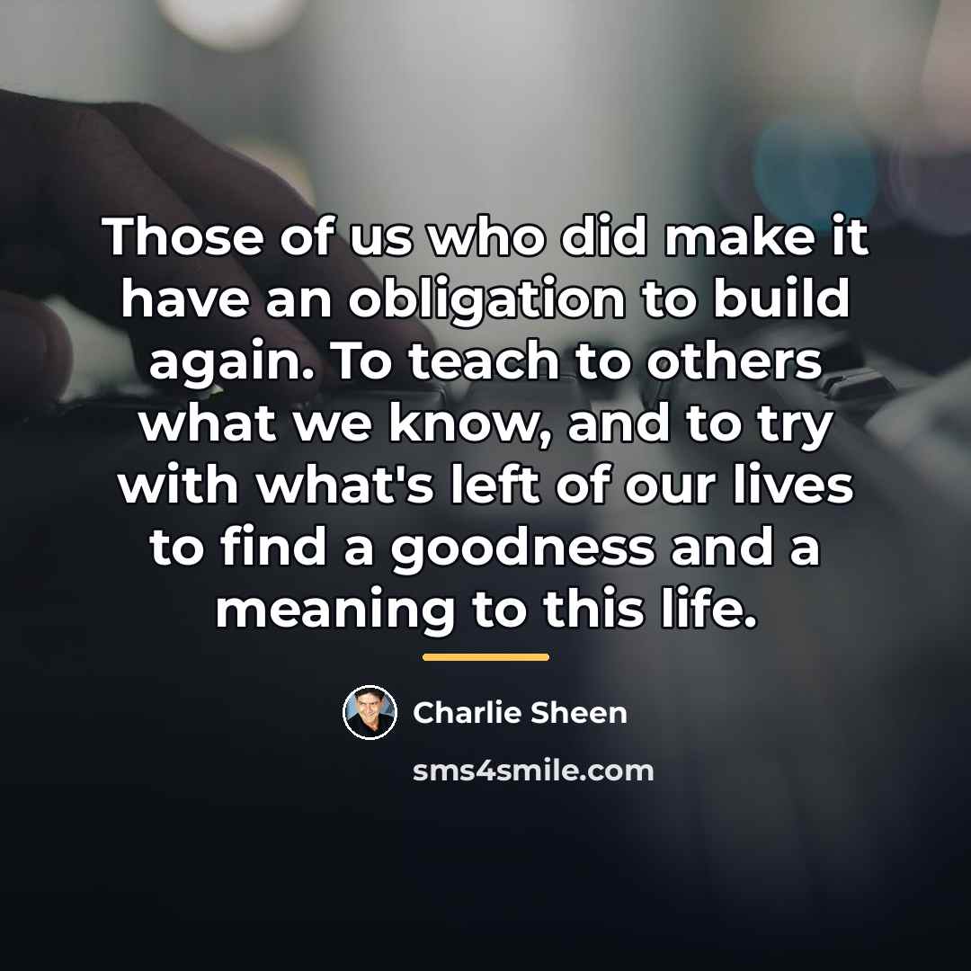 “Those of us who did make it have an obligation…” quote by Charlie Sheen