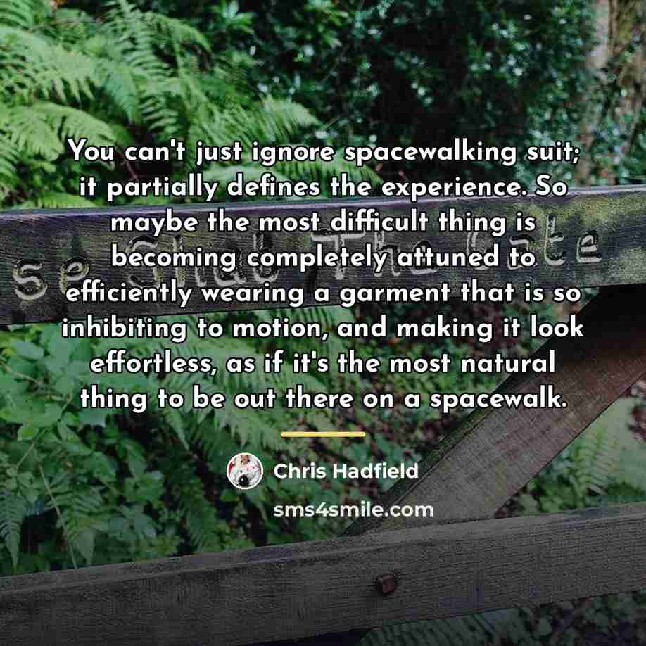 “You can't just ignore spacewalking suit; it partially defines the…” quote by Chris Hadfield